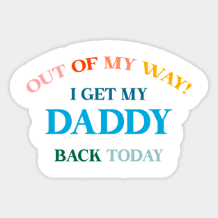 Out of my way! I get my daddy back today! Military kids Homecoming Sticker